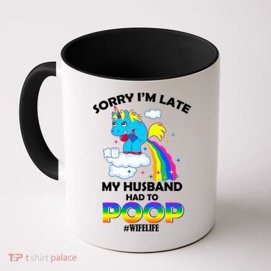 Sorry I'm Late My Husband Had To Poop Coffee Mug