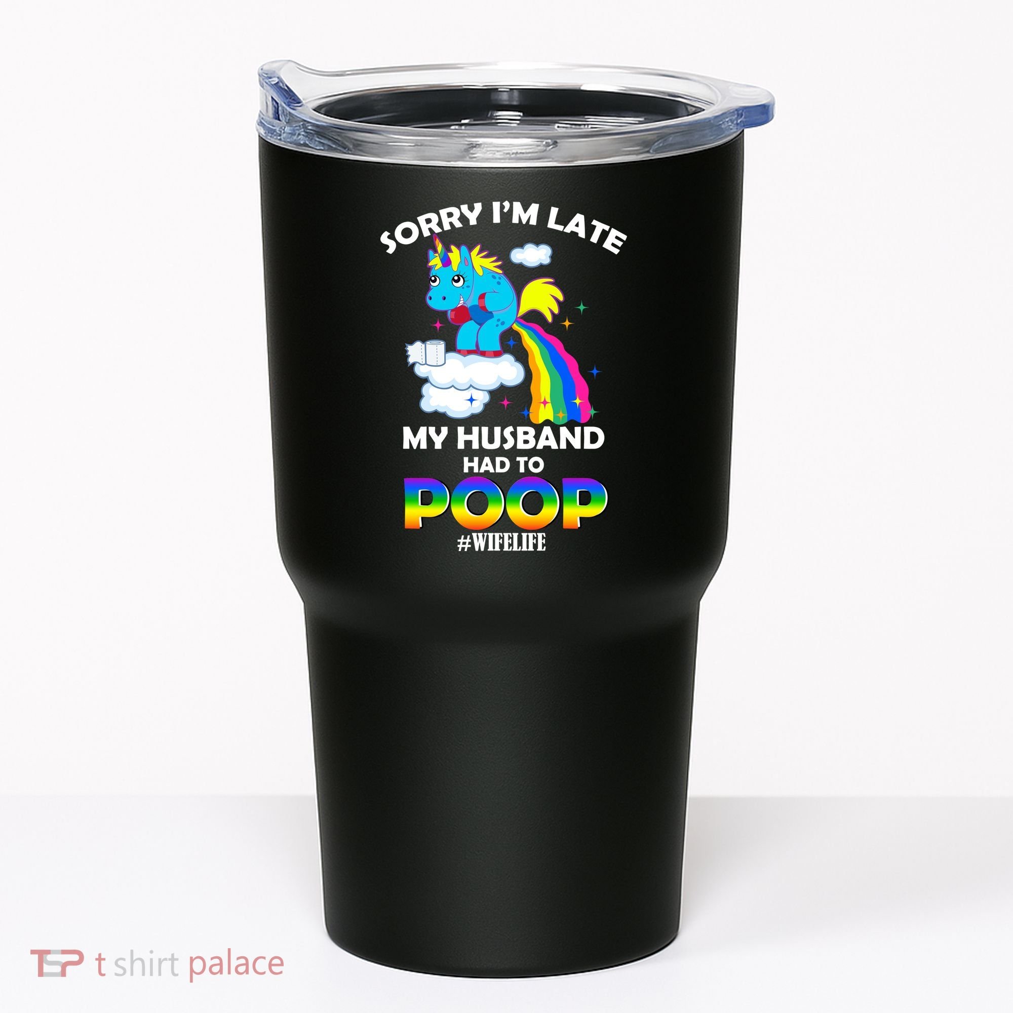 Sorry I'm Late My Husband Had To Poop Tumbler