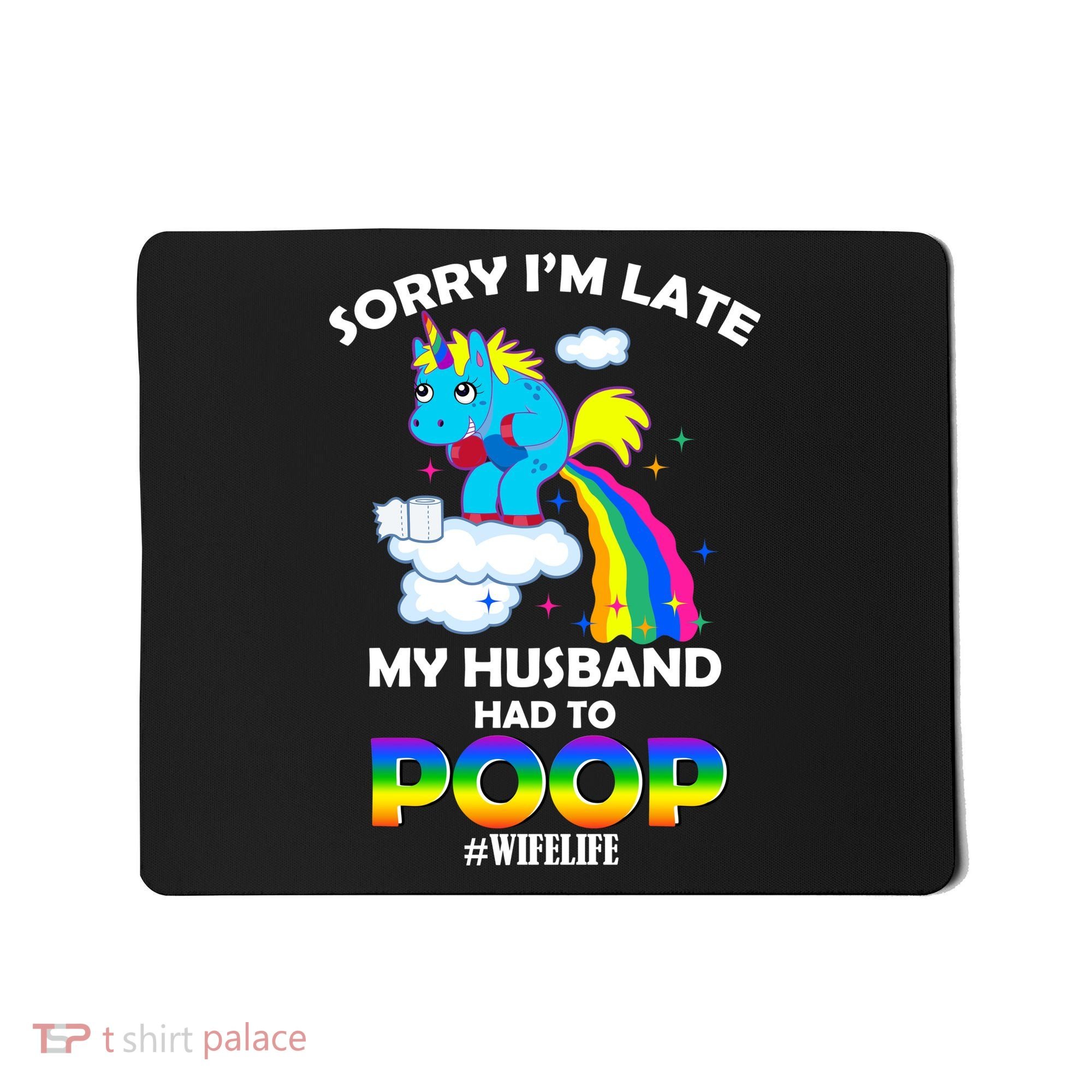 Sorry I'm Late My Husband Had To Poop Mousepad
