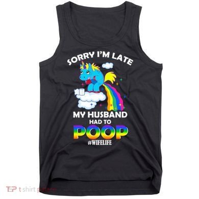 Sorry I'm Late My Husband Had To Poop Tank Top