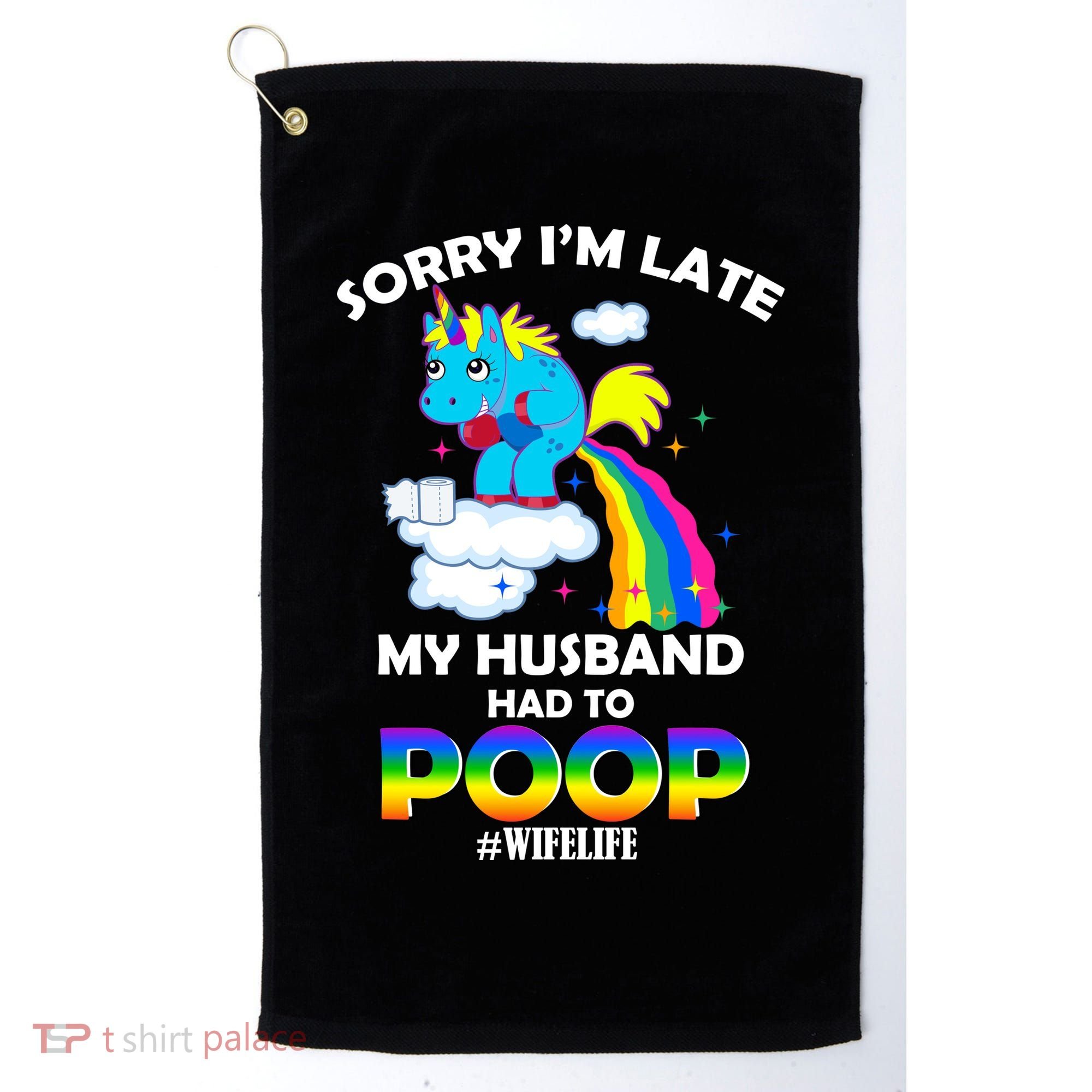 Sorry I'm Late My Husband Had To Poop Golf Towel