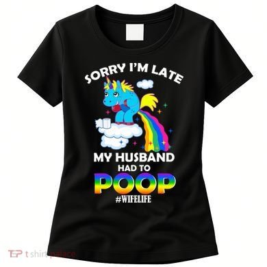 Sorry I'm Late My Husband Had To Poop Women's T-Shirt