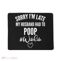 Sorry I'm Late My Husband Had To Poop Funny Mousepad thumb 0