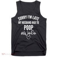 Sorry I'm Late My Husband Had To Poop Funny Tank Top thumb 0