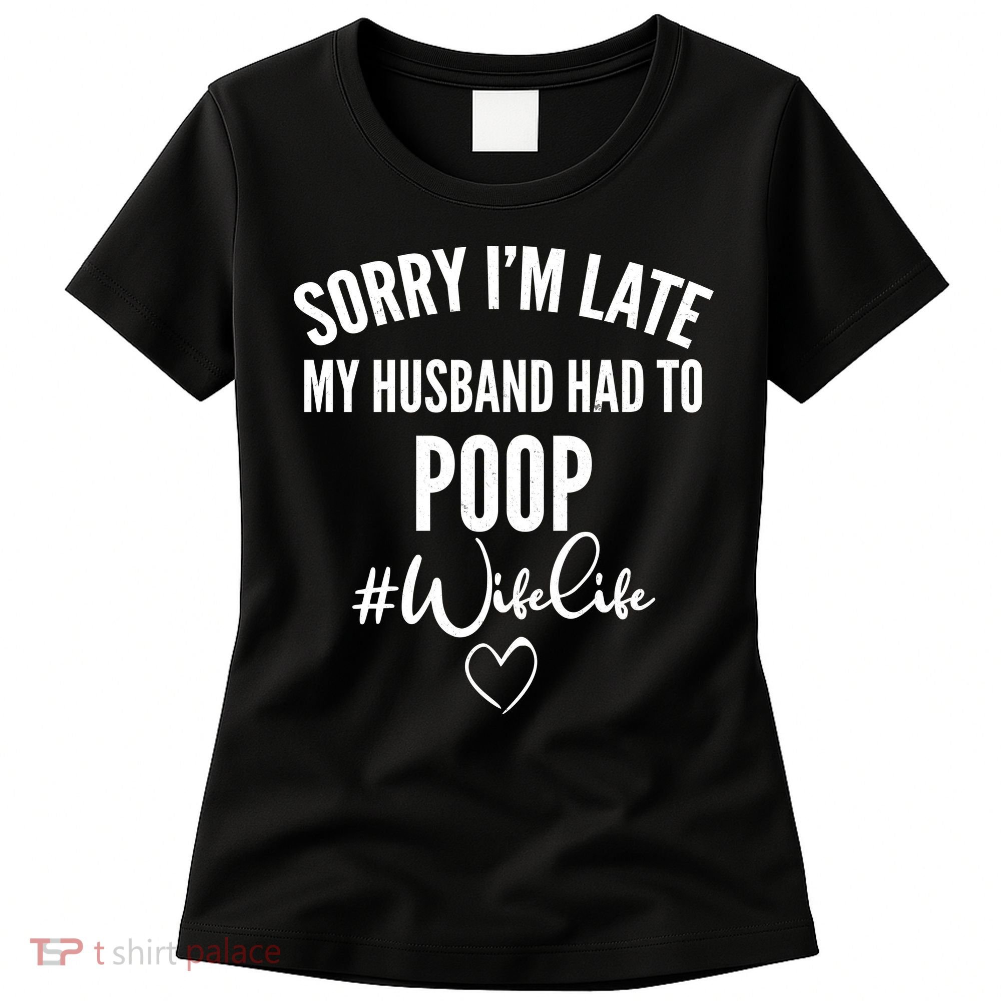 Sorry I'm Late My Husband Had To Poop Funny Women's T-Shirt