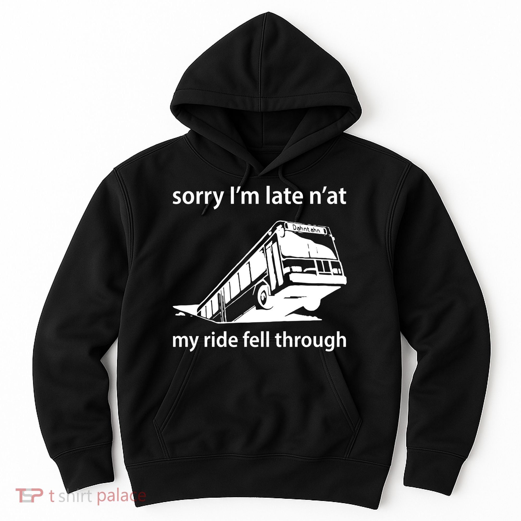 Sorry I'm Late N'at My Ride Fell Through Hoodie