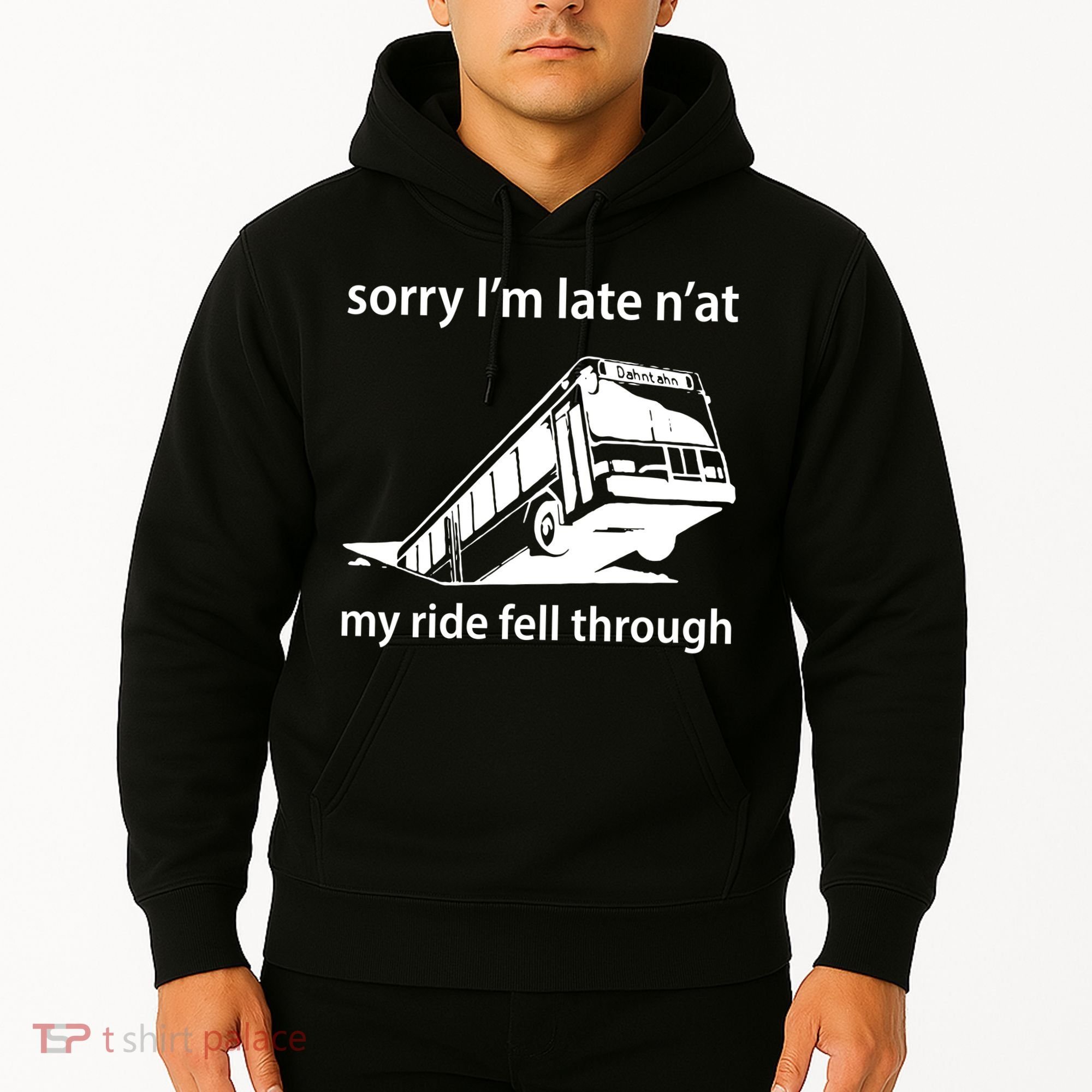 Sorry I'm Late N'at My Ride Fell Through Hoodie