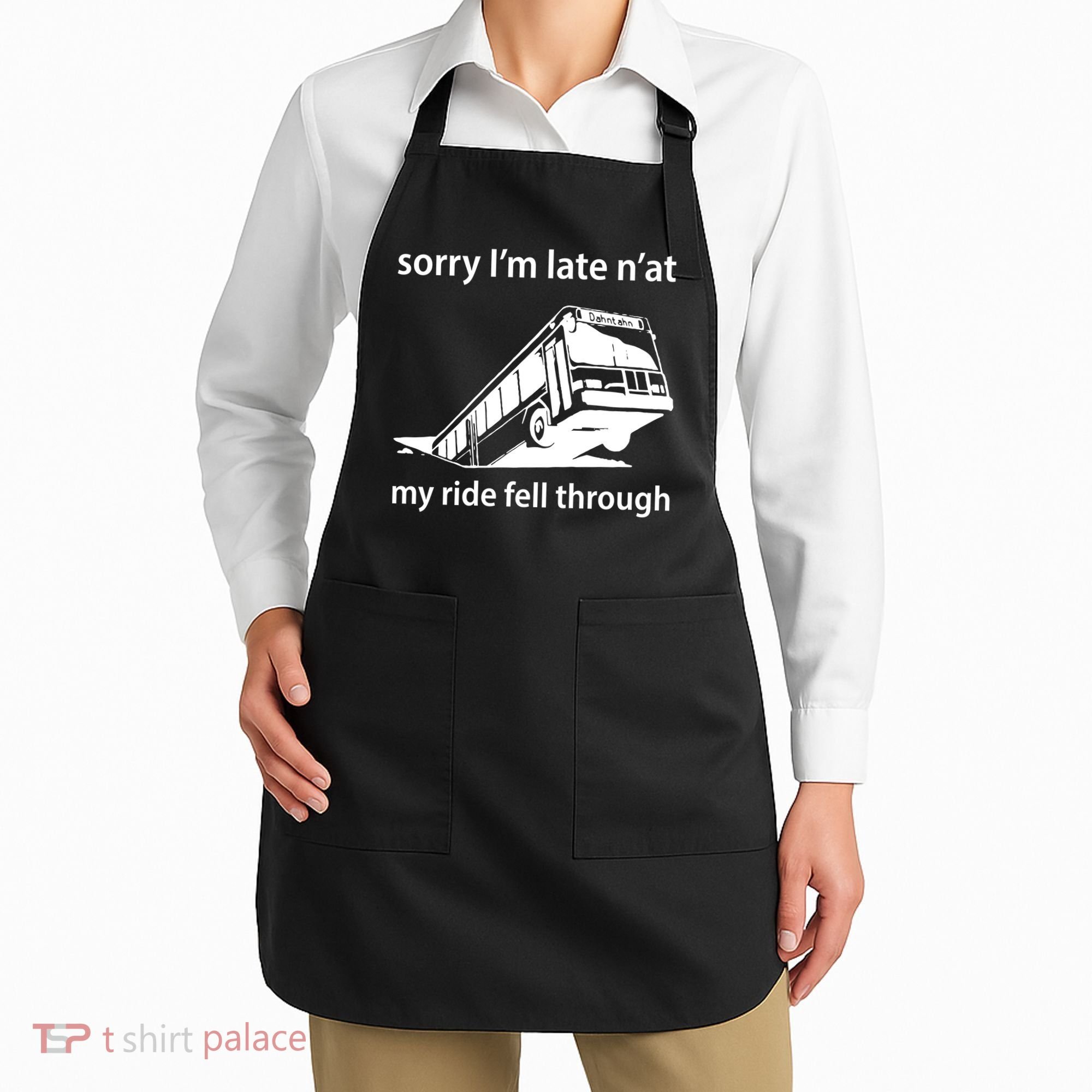 Sorry I'm Late N'at My Ride Fell Through Apron