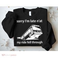 Sorry I'm Late N'at My Ride Fell Through Sweatshirt thumb 2