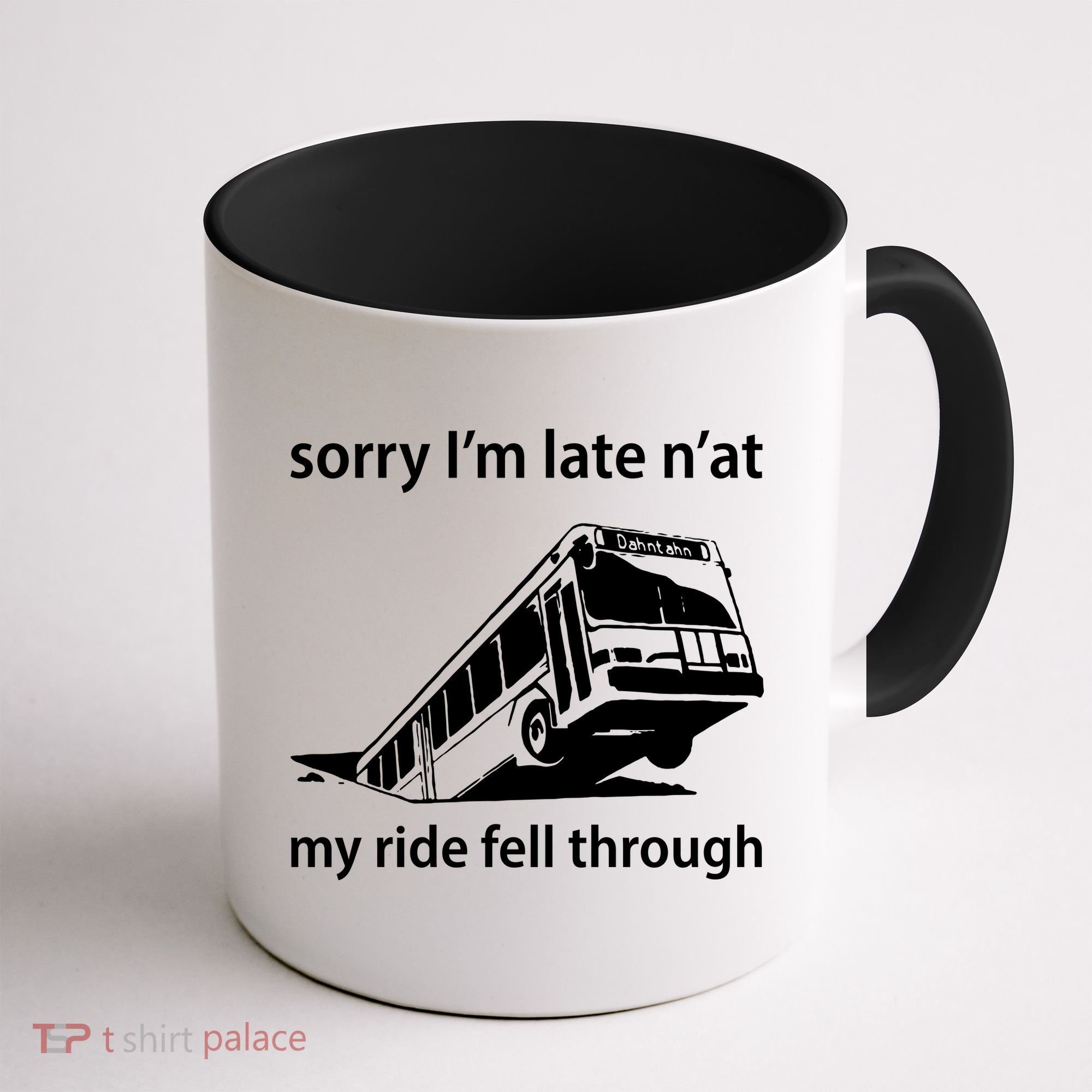 Sorry I'm Late N'at My Ride Fell Through Coffee Mug
