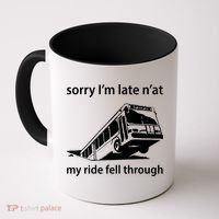 Sorry I'm Late N'at My Ride Fell Through Coffee Mug thumb 0