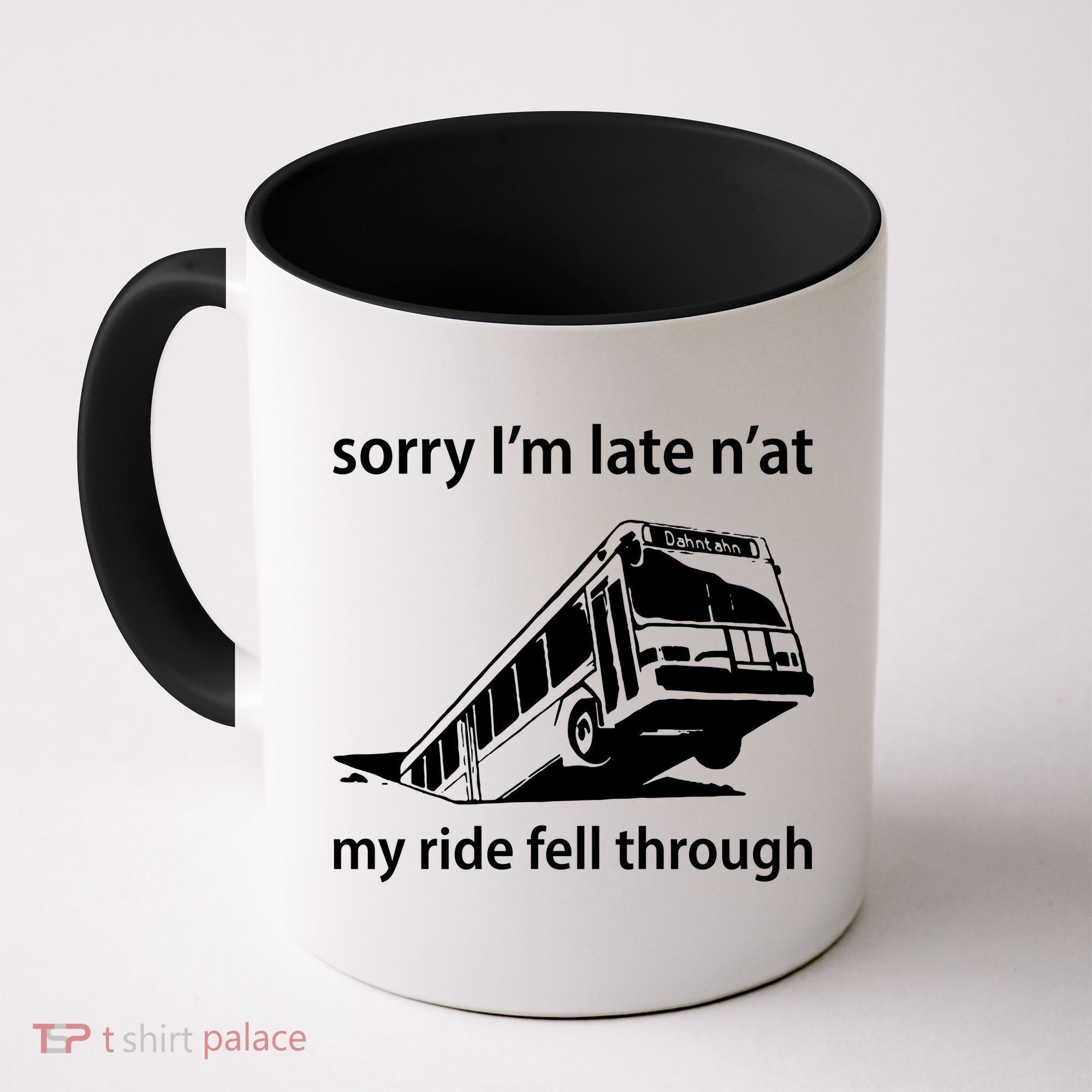 Sorry I'm Late N'at My Ride Fell Through Coffee Mug