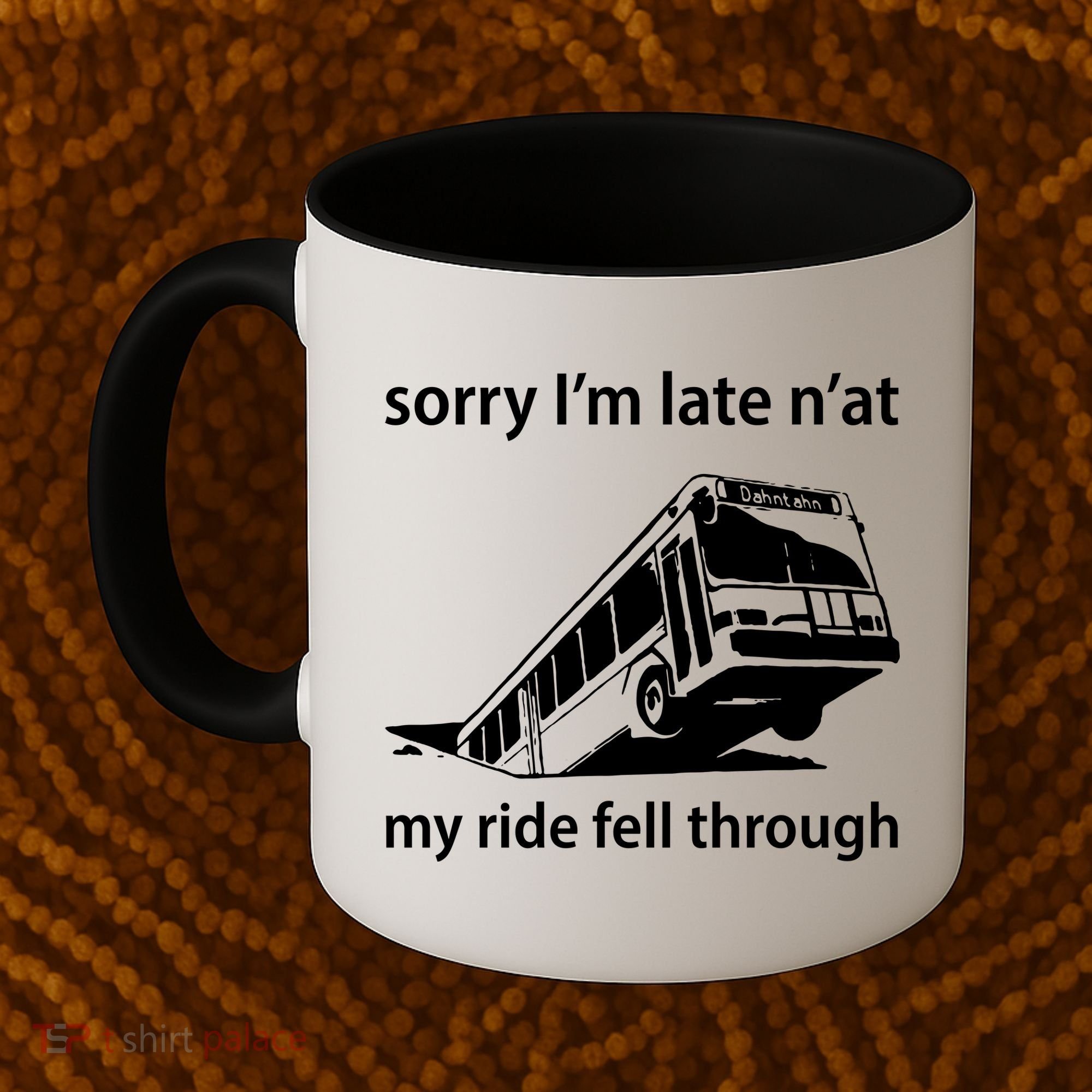Sorry I'm Late N'at My Ride Fell Through Coffee Mug