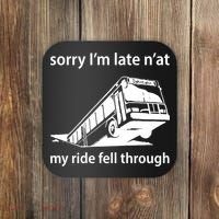 Sorry I'm Late N'at My Ride Fell Through Coaster thumb 0