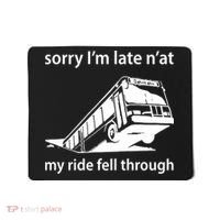 Sorry I'm Late N'at My Ride Fell Through Mousepad thumb 0