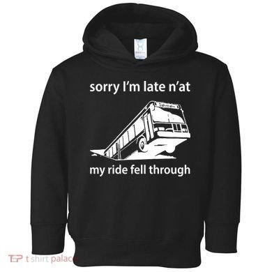 Sorry I'm Late N'at My Ride Fell Through Toddler Hoodie