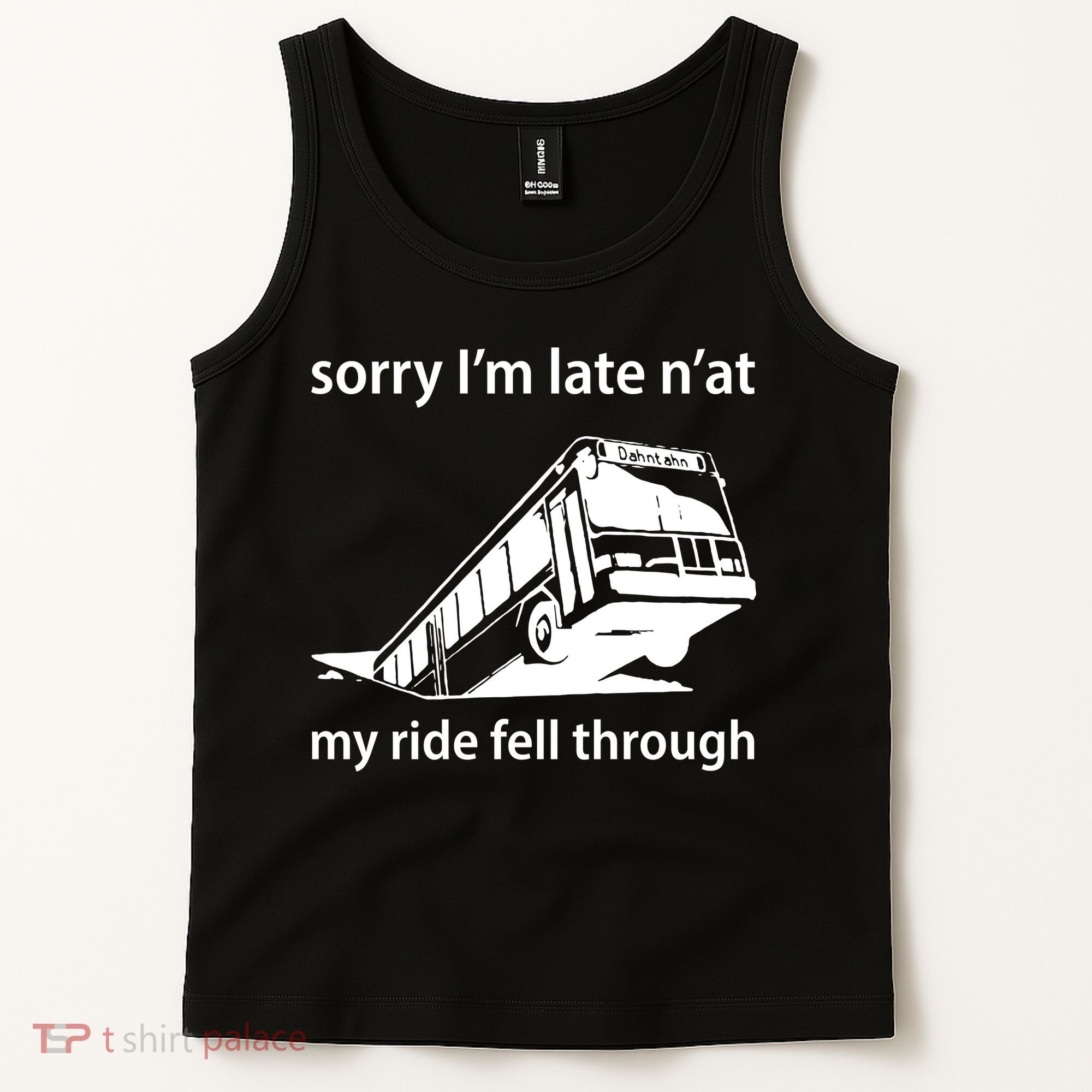 Sorry I'm Late N'at My Ride Fell Through Tank Top