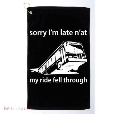Sorry I'm Late N'at My Ride Fell Through Golf Towel