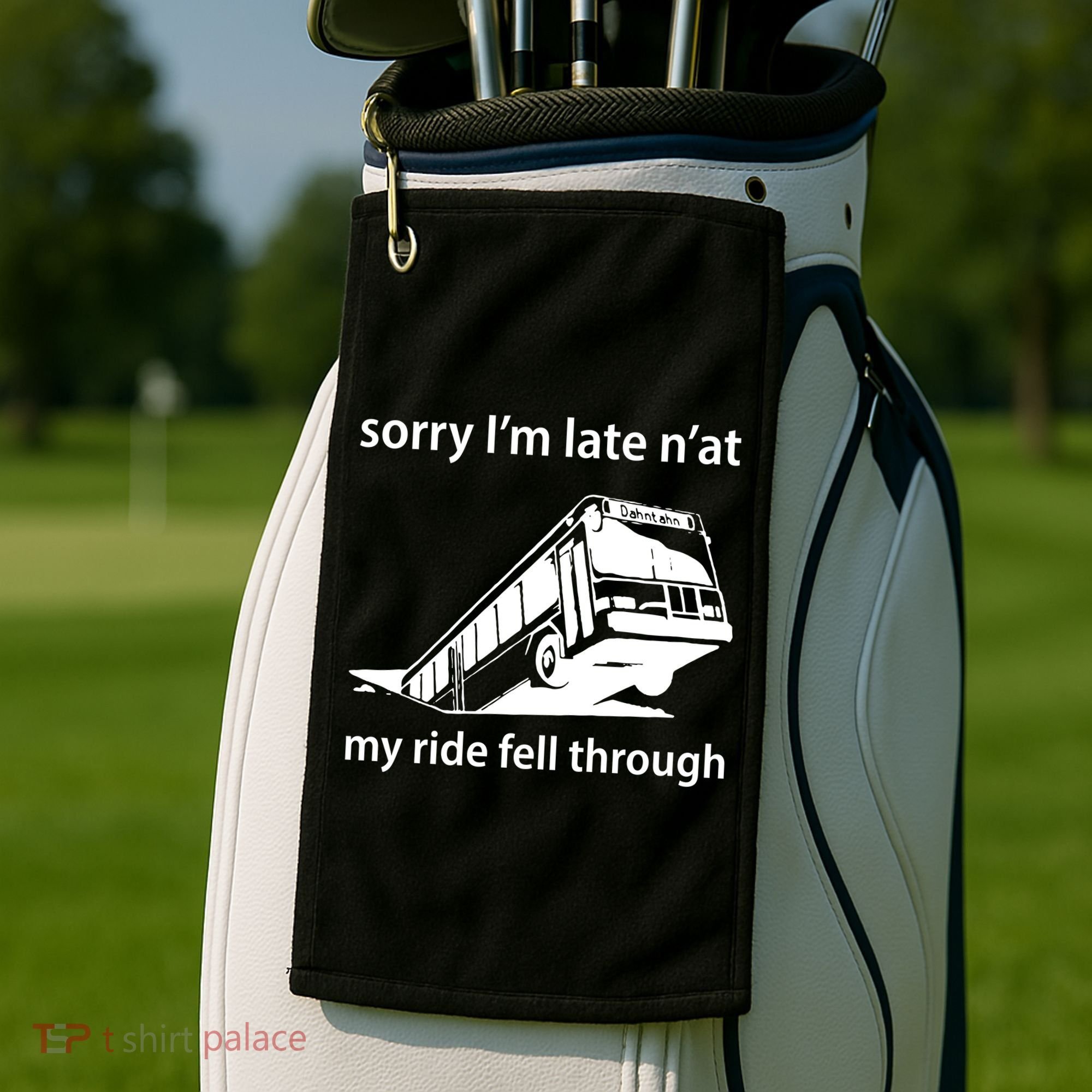 Sorry I'm Late N'at My Ride Fell Through Golf Towel