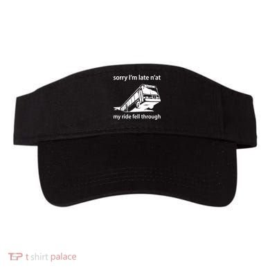 Sorry I'm Late N'at My Ride Fell Through Visor
