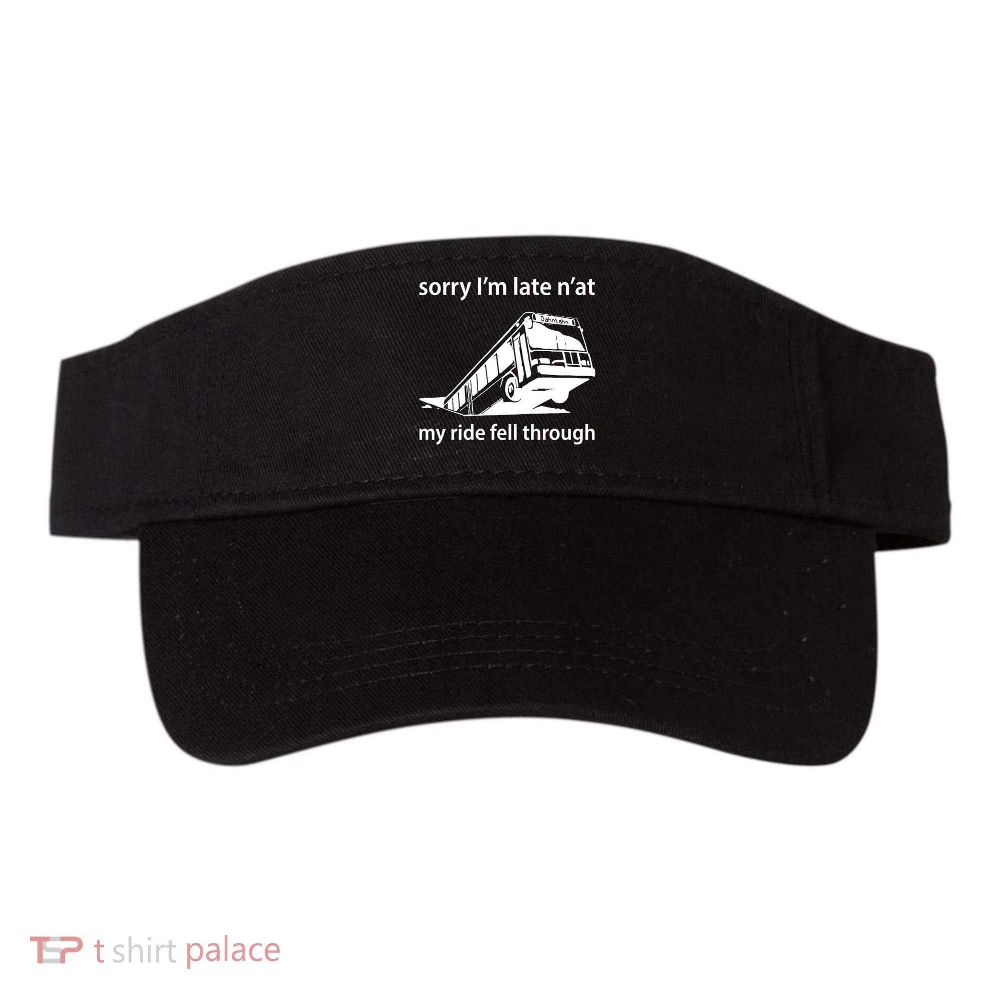 Sorry I'm Late N'at My Ride Fell Through Visor