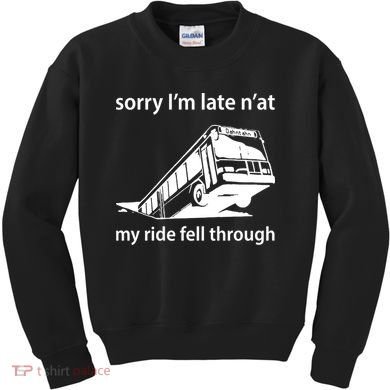Sorry I'm Late N'at My Ride Fell Through Kids Sweatshirt