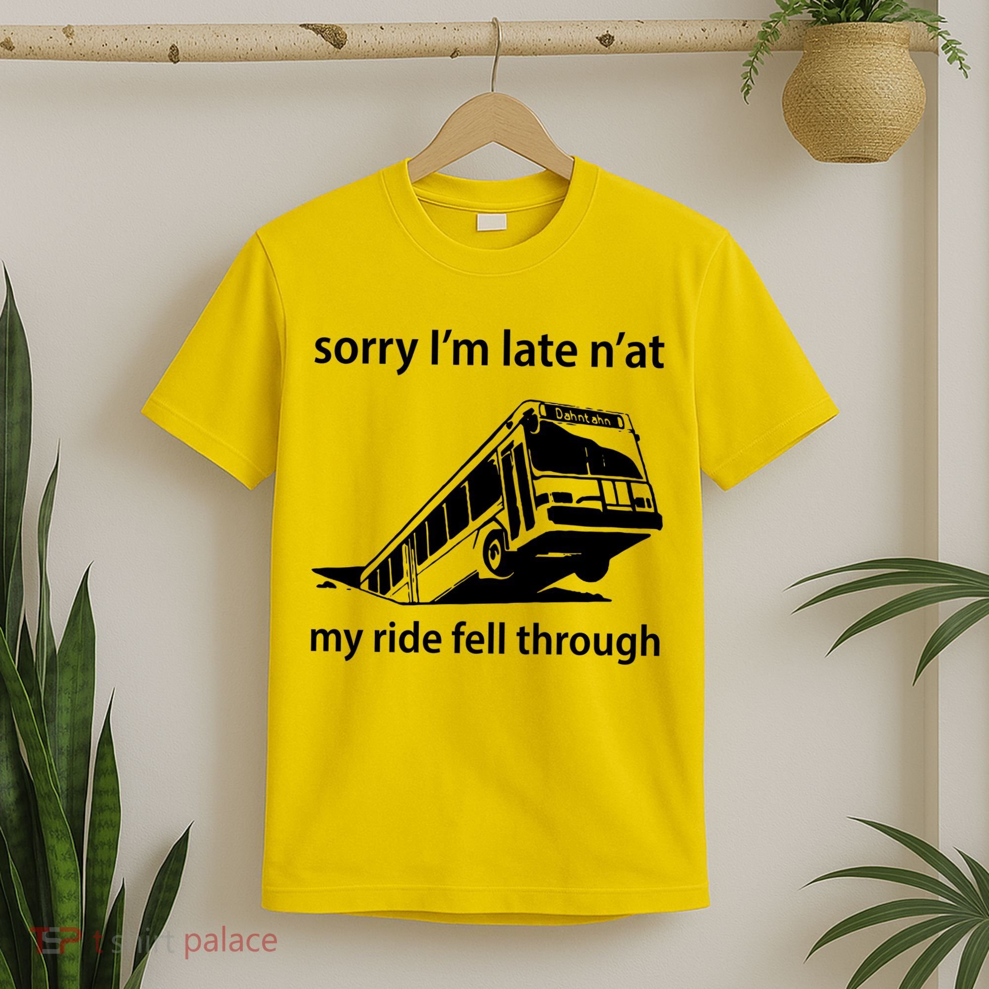Sorry I'm Late N'at My Ride Fell Through T-Shirt