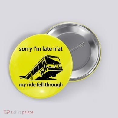 Sorry I'm Late N'at My Ride Fell Through Button