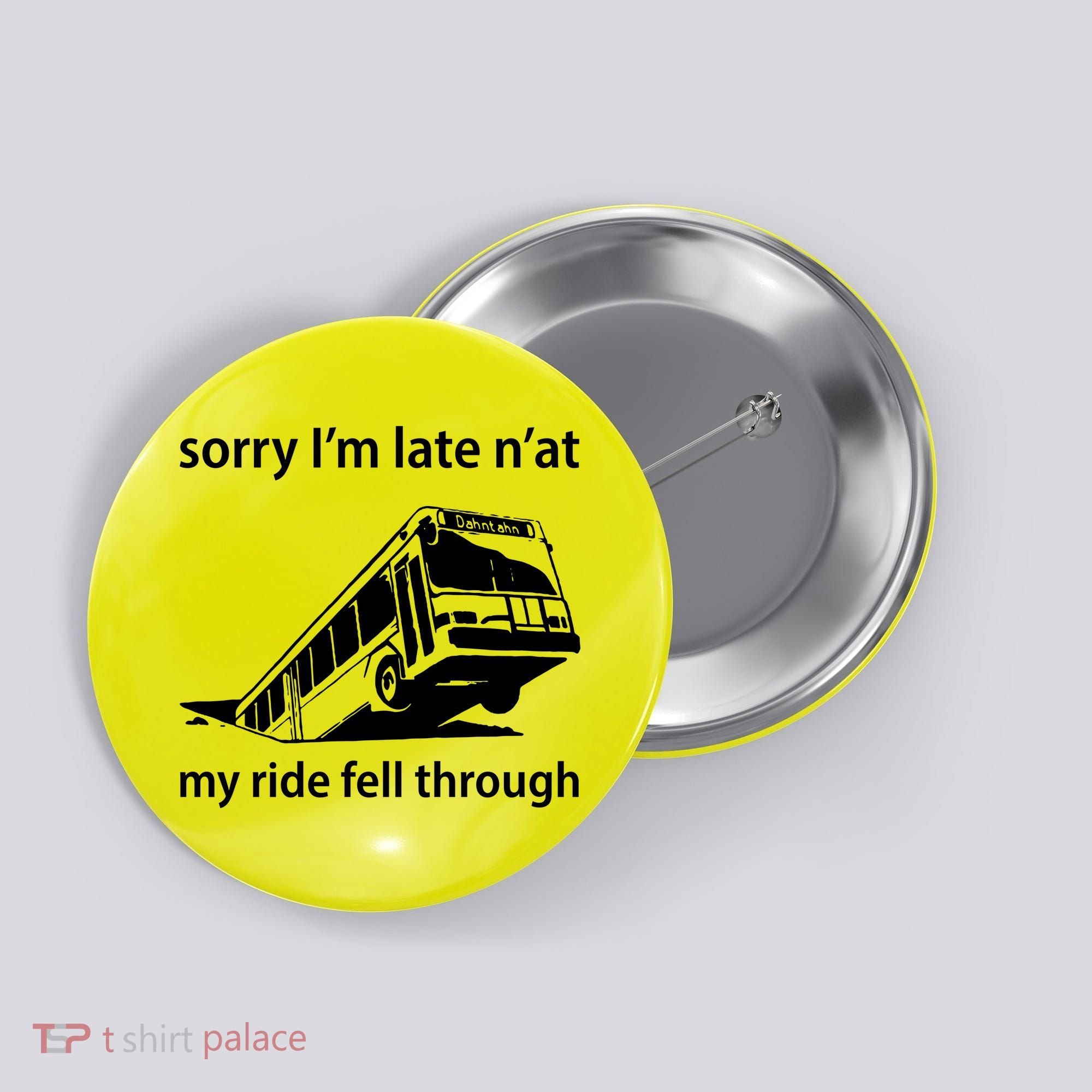 Sorry I'm Late N'at My Ride Fell Through Button