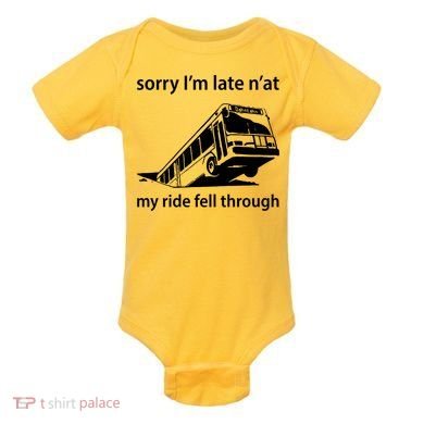 Sorry I'm Late N'at My Ride Fell Through Baby Bodysuit