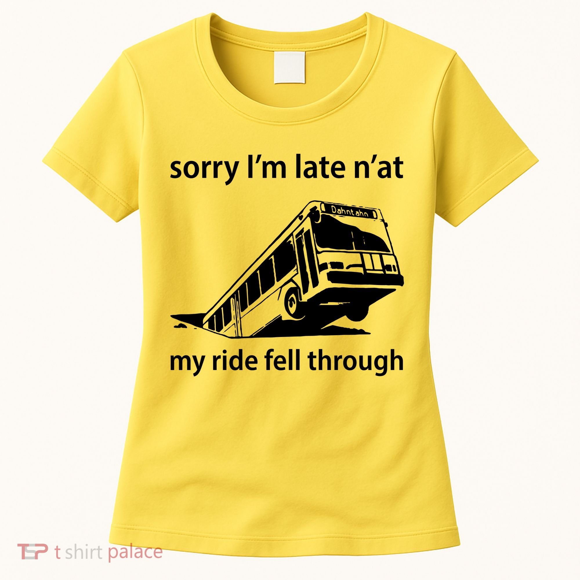 Sorry I'm Late N'at My Ride Fell Through Women's T-Shirt