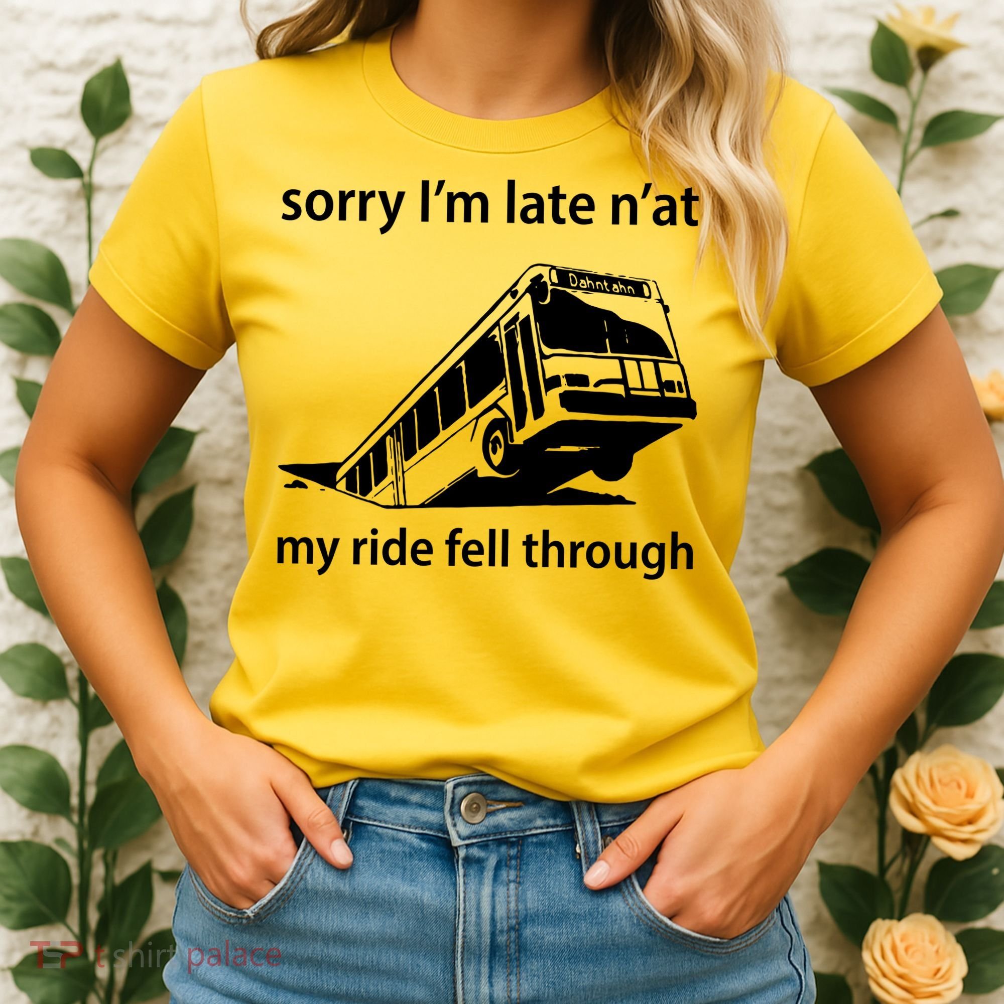 Sorry I'm Late N'at My Ride Fell Through Women's T-Shirt