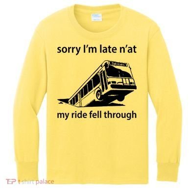 Sorry I'm Late N'at My Ride Fell Through Kids Long Sleeve Shirt