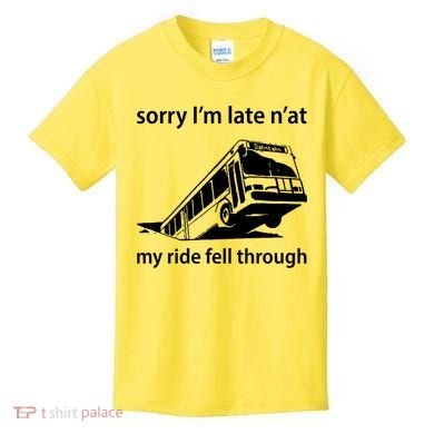 Sorry I'm Late N'at My Ride Fell Through Kids T-Shirt