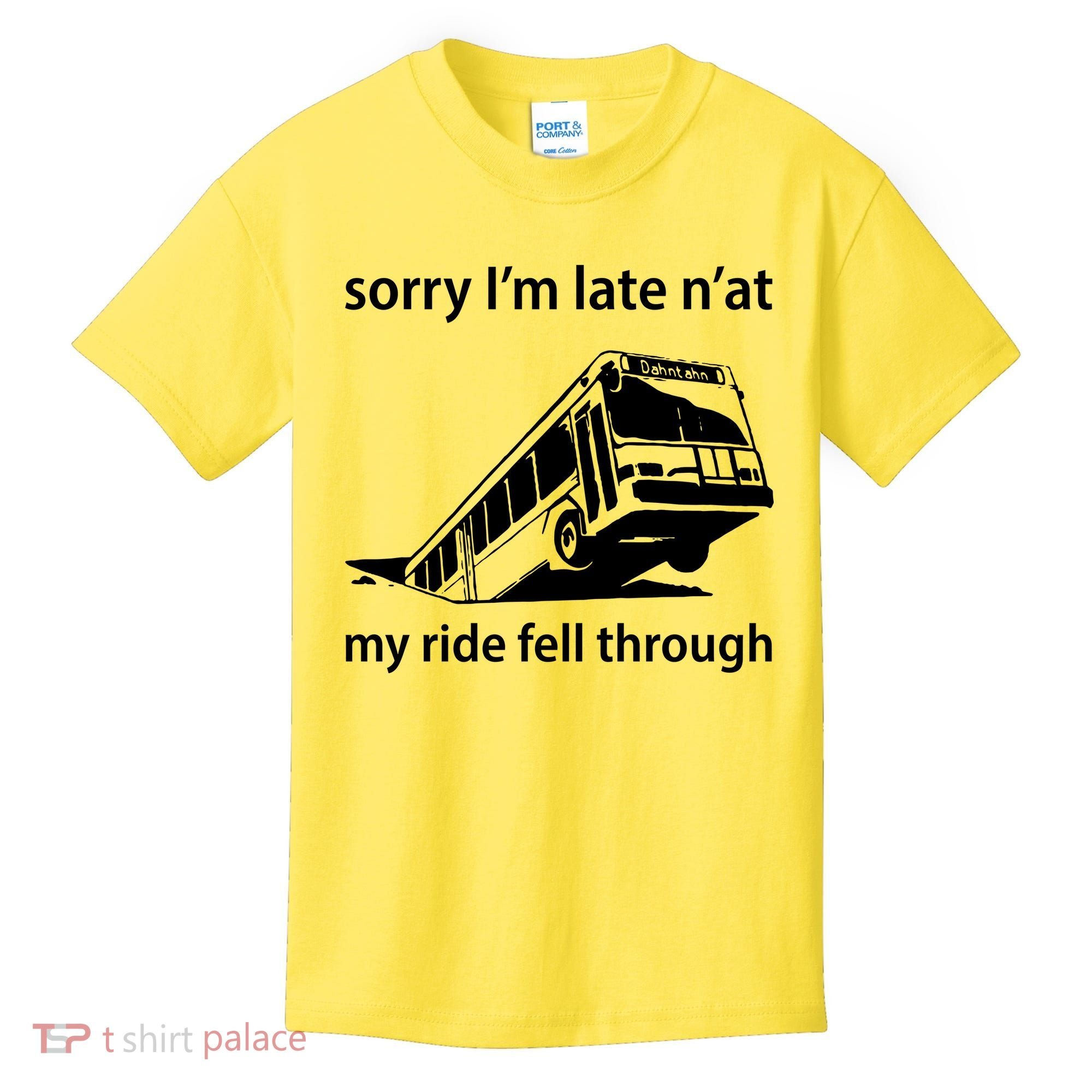 Sorry I'm Late N'at My Ride Fell Through Kids T-Shirt