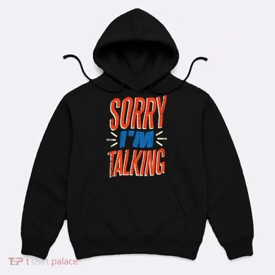 Sorry I'm Talking Hoodie