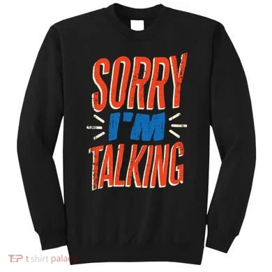 Sorry I'm Talking Sweatshirt
