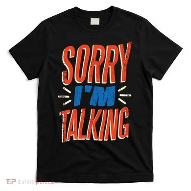 Sorry I'm Talking T-Shirt