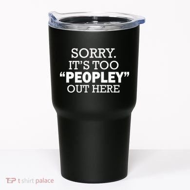 Sorry It's Too Peopley Out Here Tumbler