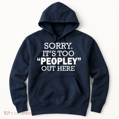 Sorry It's Too Peopley Out Here Hoodie