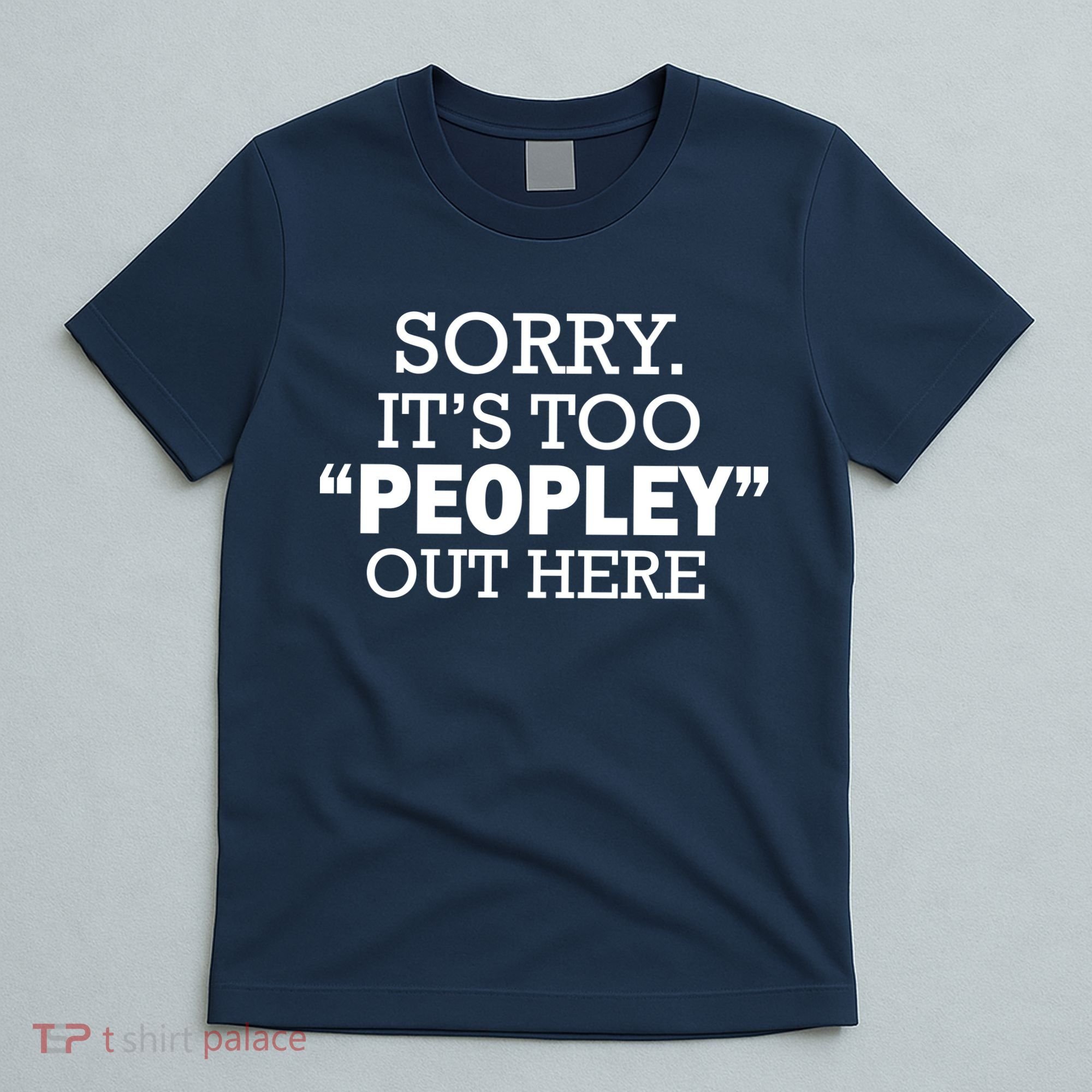Sorry It's Too Peopley Out Here T-Shirt