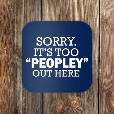 Sorry It's Too Peopley Out Here Coaster
