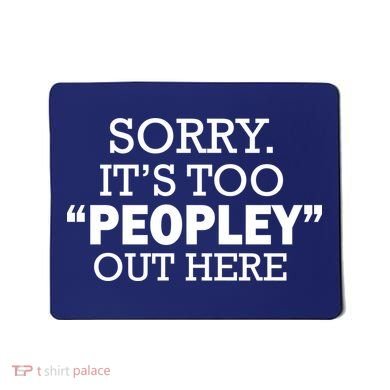 Sorry It's Too Peopley Out Here Mousepad