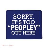 Sorry It's Too Peopley Out Here Mousepad thumb 0