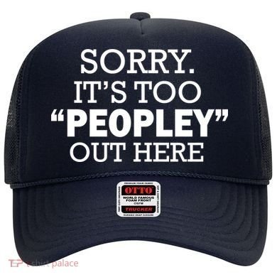 Sorry It's Too Peopley Out Here Hat