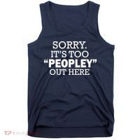 Sorry It's Too Peopley Out Here Tank Top thumb 0