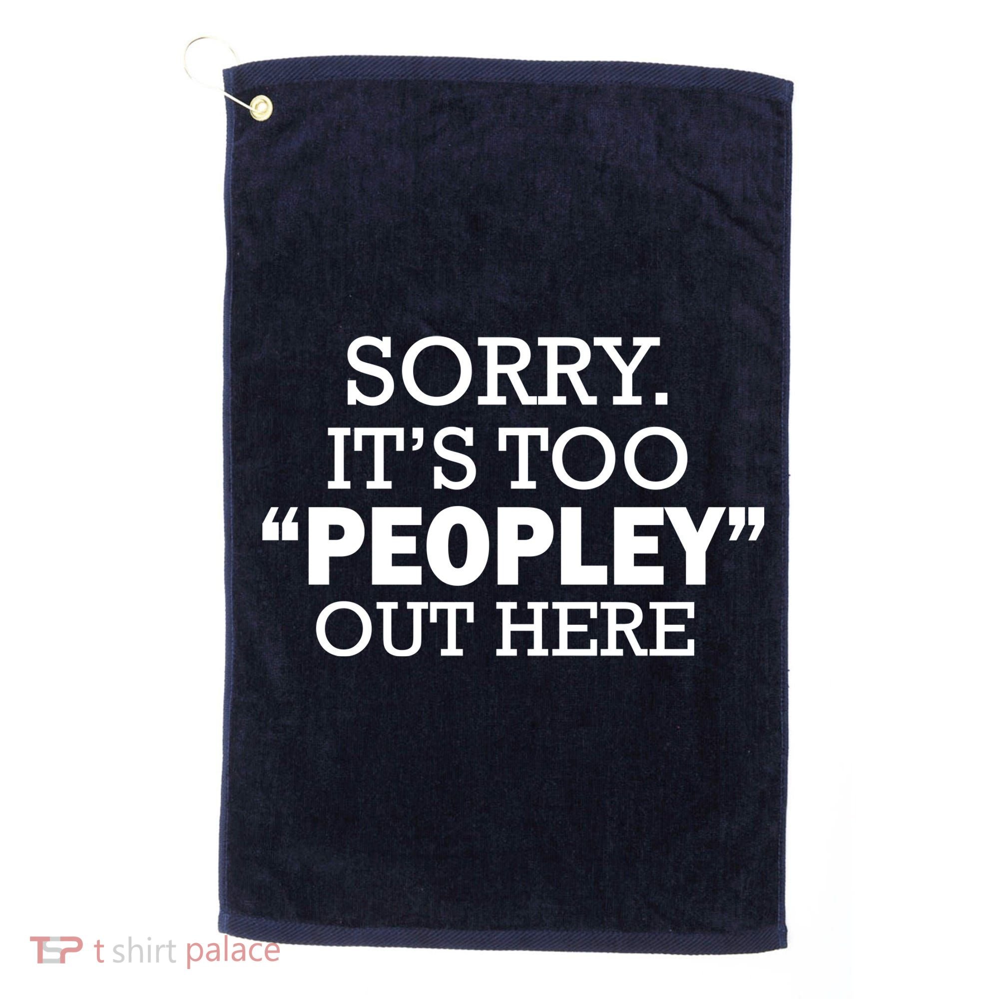 Sorry It's Too Peopley Out Here Golf Towel