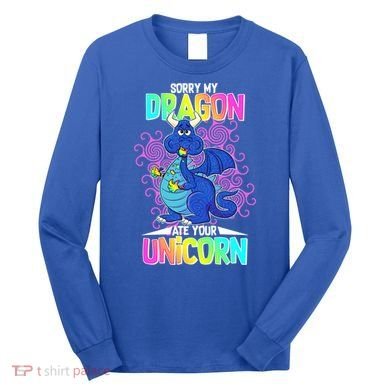 Sorry My Dragon Ate Your Unicorn Long Sleeve Shirt
