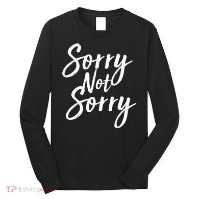 Sorry Not Sorry Long Sleeve Shirt