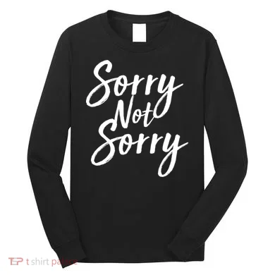 Sorry Not Sorry Long Sleeve Shirt